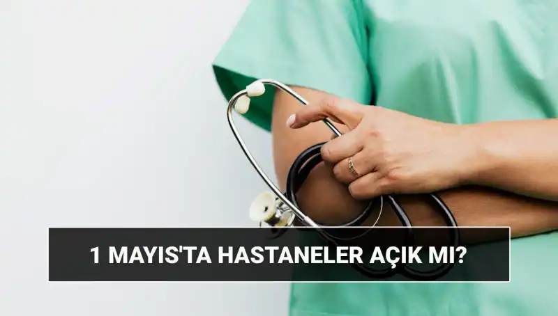 1 Mayıs'ta Hastaneler ve Poliklinikler Açık mı? Özel Hastaneler Çalışıyor mu?