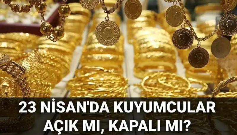 23 Nisan’da Kuyumcular Açık mı? Tatil Gününde Neler Olacak?