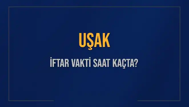 Uşak İftar Saatleri: 2025'te Hangi Vakitlerde İftar Yapacağız?