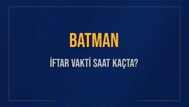 Batman'da İftar Vakti Ne Zaman? İşte Detaylı Bilgiler