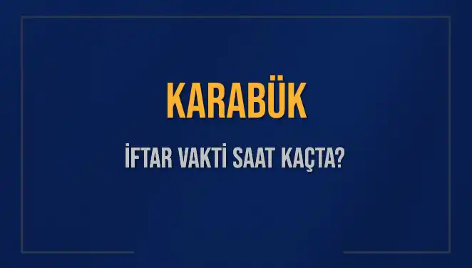 Karabük İftar Vakti: 2025'te Akşam Ezanı Ne Zaman Okunacak?