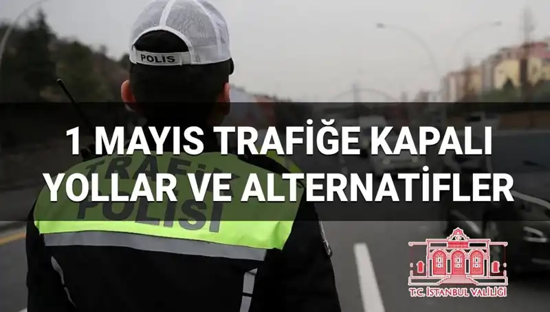 1 Mayıs'ta İstanbul'da Trafiğe Kapalı Yollar: Hangi Güzergahlar Alternatif Olacak?