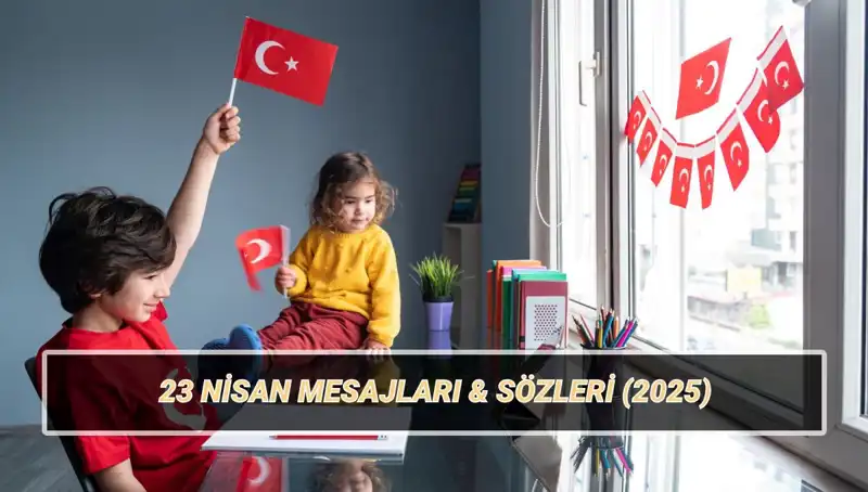 2025'te 23 Nisan Coşkusunu Paylaşın: Anlamlı Mesajlar ve Sözler