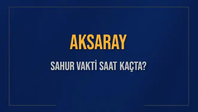 Aksaray'da Sahur Vakti Nedir? 2025 İçin Önemli Bilgiler