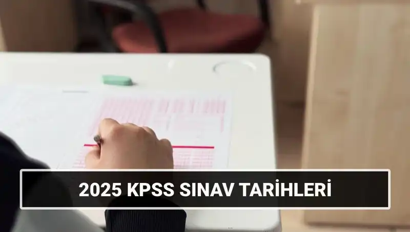 2025 KPSS Sınav Takvimi: Genel Kültür-Yetenek ve Alan Bilgisi Tarihleri Belli Oldu