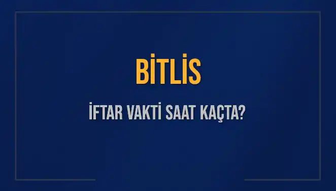 Bitlis için İftar Vakti: Saat Kaçta ve Ne Zaman Okunacak?