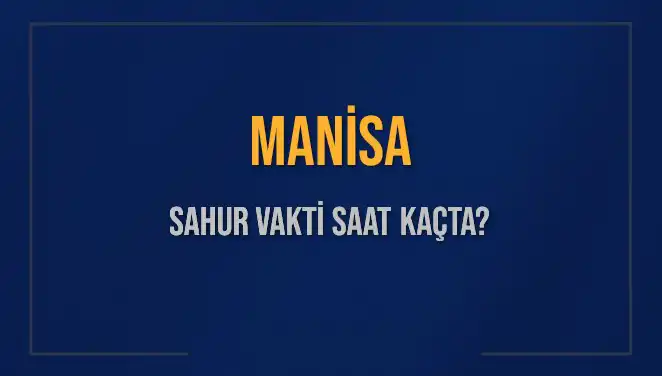 Manisa'da Sahur Vakti: 2025 İçin İmsak Saatleri ve Detaylar