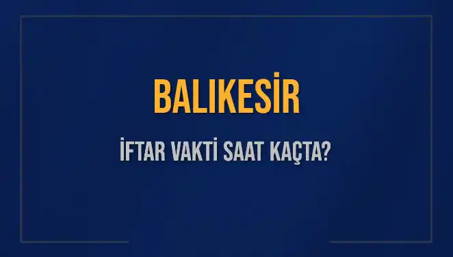 Balıkesir'de İftar Saati Ne Zaman? 2025 Tarihli Bilgiler