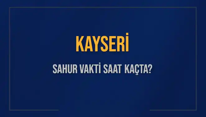 Kayseri'de 8 Mart 2025 Sahur Vakti Nedir? Tüm Detaylar Burada!
