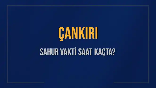 Çankırı’da Ramazan’da Sahur Vakti ve İmsak Saatleri Açıklandı