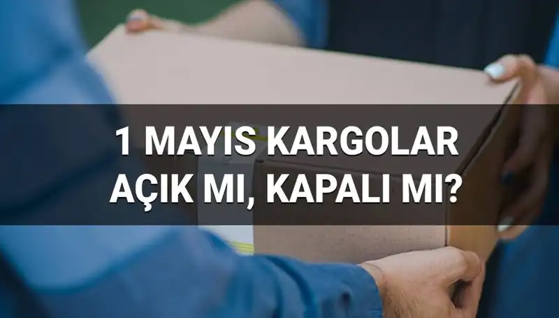 1 Mayıs İşçi Bayramı'nda Kargo Hizmetleri Açık mı? Tüm Ayrıntılar Burada!