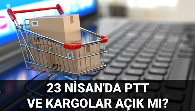 23 Nisan'da PTT ve Kargolar Açık mı? İşte Detaylar!