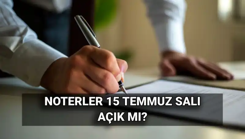 15 Temmuz'da Noterler Açık mı? İhtiyacınızı Karşılayabilirsiniz