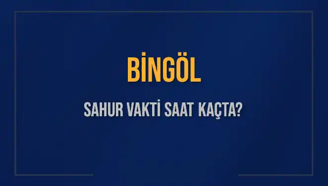 Bingöl İçil Sahur Vakti: 2025’te Sağlıklı Bir Ramazan İçin Ne Zaman Olacak?