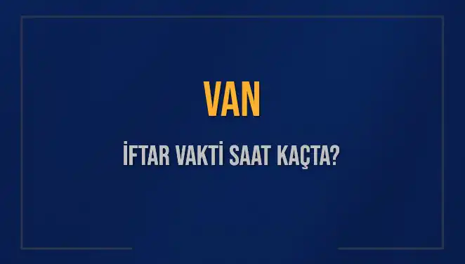 Van'da İftar Vakti Ne Zaman? 4 Mart 2025 için Hesaplamalar