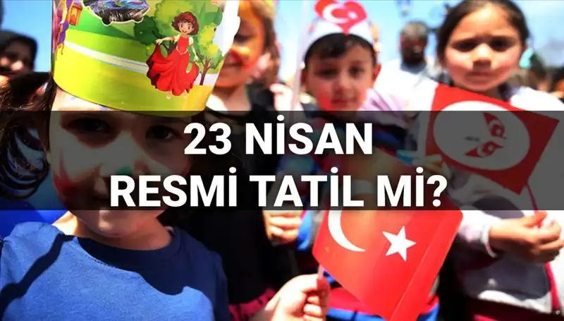 23 Nisan Resmi Tatil mi? Okullarda Neler Olacak?