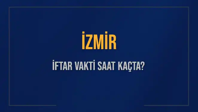 İzmir İftar Vakti: 2025'te Akşam Ezanı Ne Zaman Okunacak?
