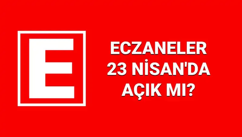 23 Nisan’da Eczaneler Açık mı? Nöbetçi Liste Nasıl?