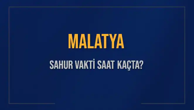 Malatya'da Sahur Vakti ve İmsak Saati 2025 Hakkında Bilmeniz Gerekenler