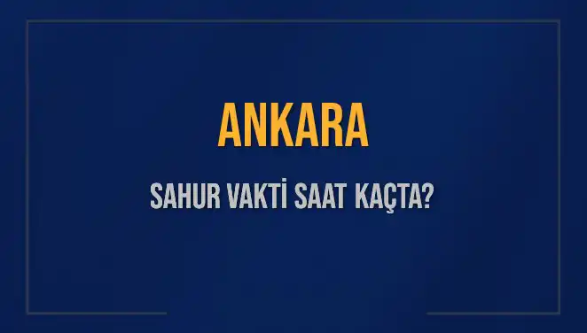 Ankara’da Sahur Vakti Ne Zaman? 2025 Takvimine Göre Saatler