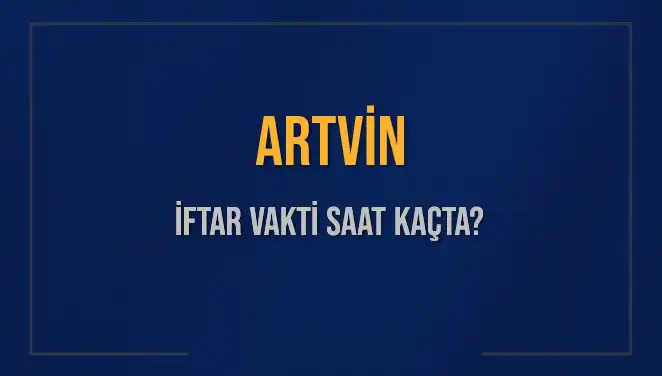 Artvin İftar Vakti 2025: Akşam Ezanı Saatine Dikkat!