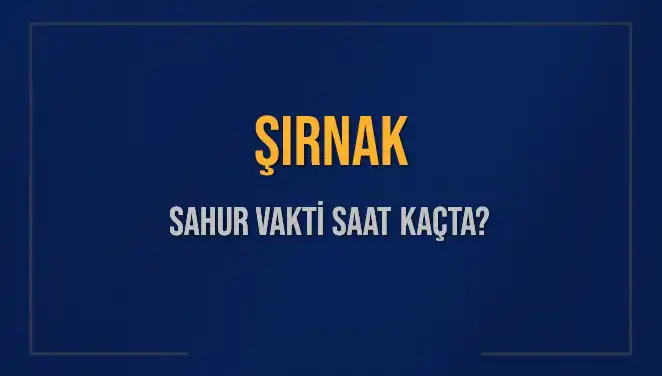Şırnak’ta Sahur Süresi: İmsak Vakti ve Detaylar Neler?