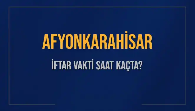 Afyonkarahisar İftar Vakti Ne Zaman? 2025 İftar Saatleri Açıklandı!